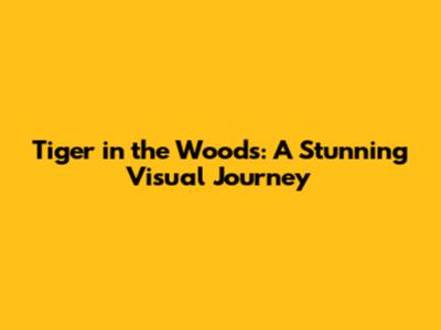 Tiger in the Woods: A Stunning Visual Journey