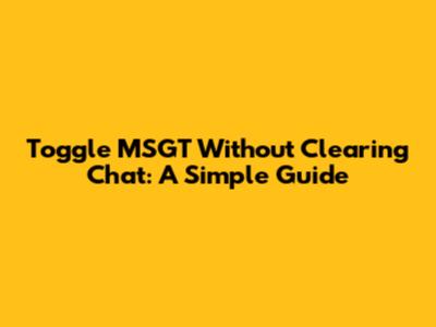 Toggle MSGT Without Clearing Chat: A Simple Guide
