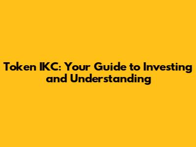 Token IKC: Your Guide to Investing and Understanding
