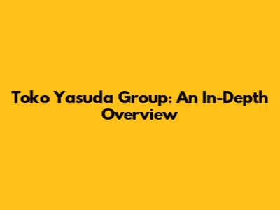 Toko Yasuda Group: An In-Depth Overview