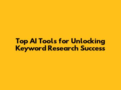 Top AI Tools for Unlocking Keyword Research Success