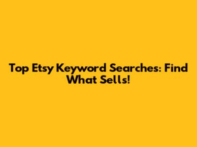 Top Etsy Keyword Searches: Find What Sells!