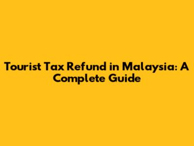 Tourist Tax Refund in Malaysia: A Complete Guide