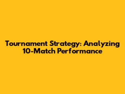 Tournament Strategy: Analyzing 10-Match Performance