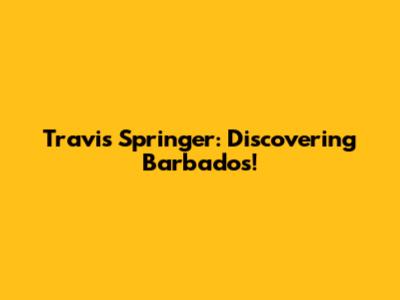Travis Springer: Discovering Barbados!