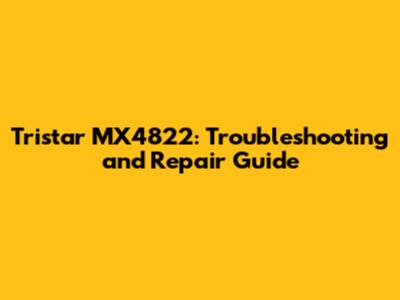 Tristar MX4822: Troubleshooting and Repair Guide