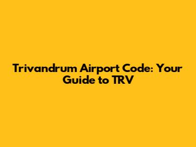 Trivandrum Airport Code: Your Guide to TRV