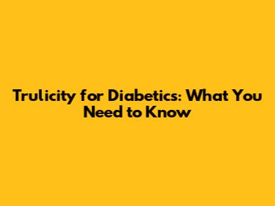 Trulicity for Diabetics: What You Need to Know