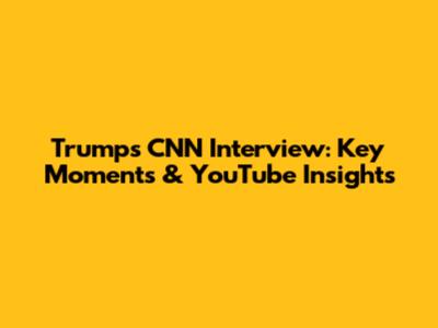 Trump's CNN Interview: Key Moments & YouTube Insights