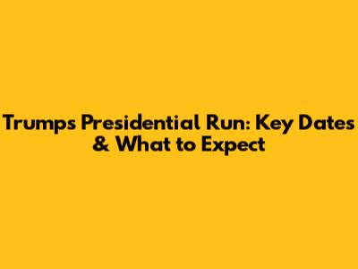 Trump's Presidential Run: Key Dates & What to Expect