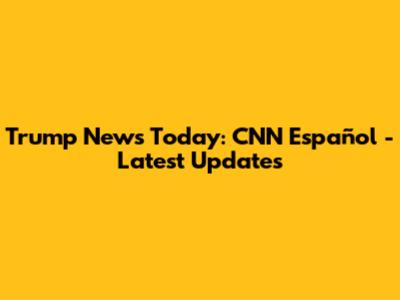 Trump News Today: CNN Español - Latest Updates