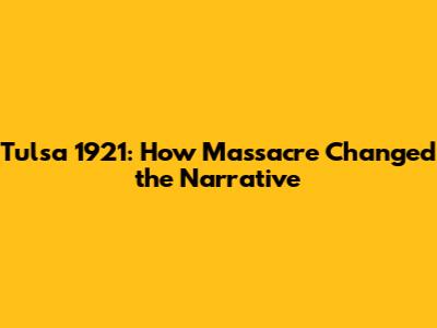 Tulsa 1921: How 'Massacre' Changed the Narrative