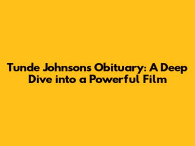 Tunde Johnson's Obituary: A Deep Dive into a Powerful Film