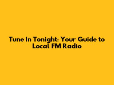 Tune In Tonight: Your Guide to Local FM Radio