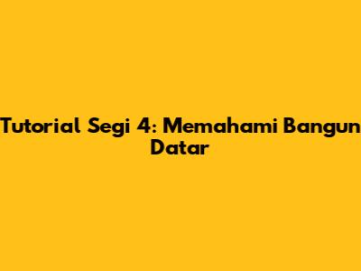 Tutorial Segi 4: Memahami Bangun Datar