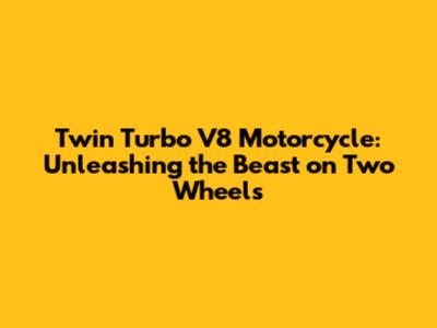 Twin Turbo V8 Motorcycle: Unleashing the Beast on Two Wheels