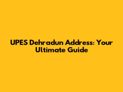 UPES Dehradun Address: Your Ultimate Guide