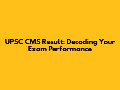 UPSC CMS Result: Decoding Your Exam Performance