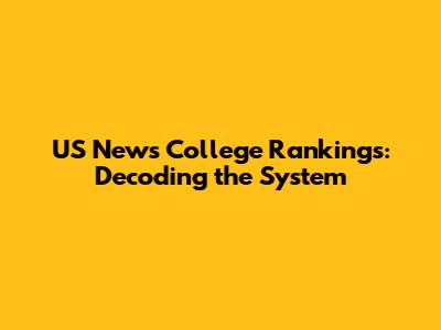 US News College Rankings: Decoding the System