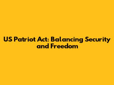 US Patriot Act: Balancing Security and Freedom