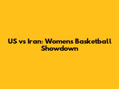 US vs Iran: Women's Basketball Showdown