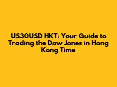 US30USD HKT: Your Guide to Trading the Dow Jones in Hong Kong Time