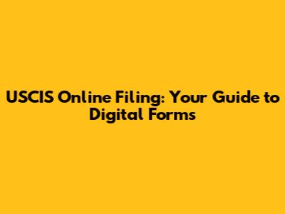 USCIS Online Filing: Your Guide to Digital Forms