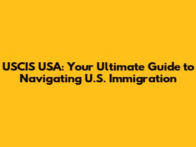 USCIS USA: Your Ultimate Guide to Navigating U.S. Immigration