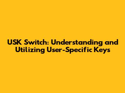USK Switch: Understanding and Utilizing User-Specific Keys