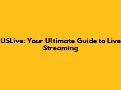 USLive: Your Ultimate Guide to Live Streaming