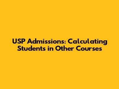 USP Admissions: Calculating Students in Other Courses