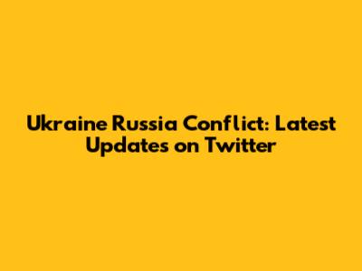 Ukraine Russia Conflict: Latest Updates on Twitter