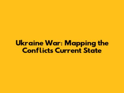 Ukraine War: Mapping the Conflict's Current State