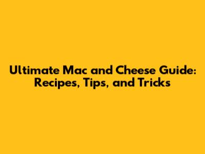 Ultimate Mac and Cheese Guide: Recipes, Tips, and Tricks