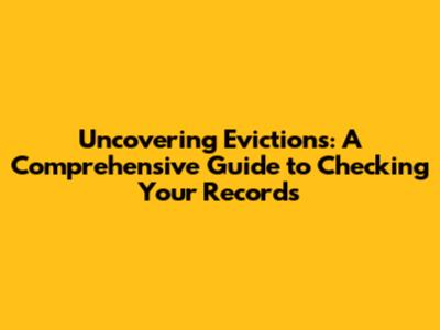 Uncovering Evictions: A Comprehensive Guide to Checking Your Records