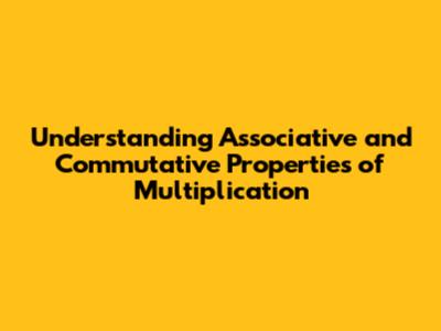 Understanding Associative and Commutative Properties of Multiplication