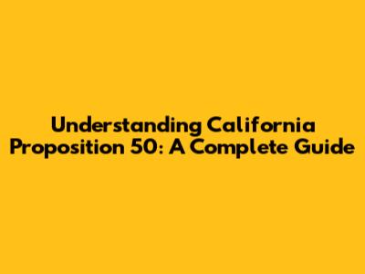 Understanding California Proposition 50: A Complete Guide