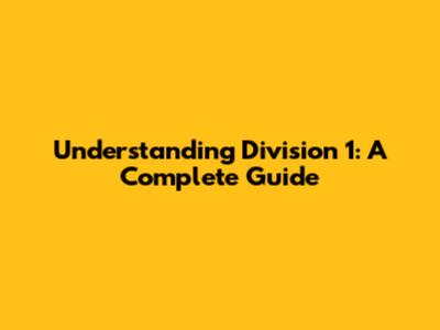 Understanding Division 1: A Complete Guide