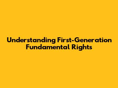 Understanding First-Generation Fundamental Rights