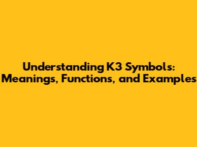 Understanding K3 Symbols: Meanings, Functions, and Examples