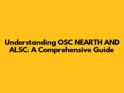 Understanding OSC NEARTH AND ALSC: A Comprehensive Guide