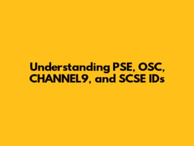 Understanding PSE, OSC, CHANNEL9, and SCSE IDs