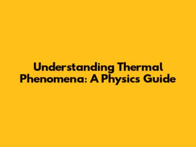 Understanding Thermal Phenomena: A Physics Guide