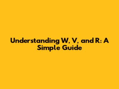 Understanding W, V, and R: A Simple Guide