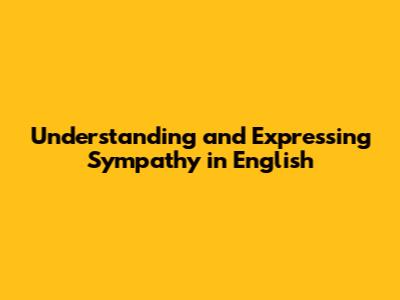 Understanding and Expressing Sympathy in English