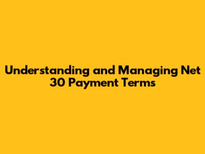 Understanding and Managing Net 30 Payment Terms
