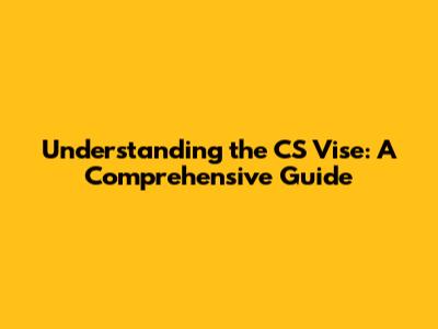 Understanding the CS Vise: A Comprehensive Guide