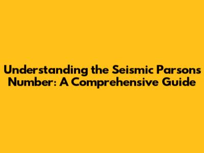 Understanding the Seismic Parsons Number: A Comprehensive Guide