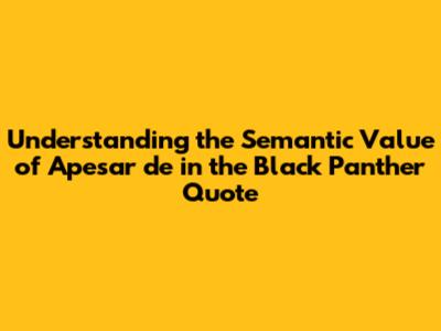 Understanding the Semantic Value of 'Apesar de' in the Black Panther Quote