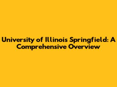 University of Illinois Springfield: A Comprehensive Overview